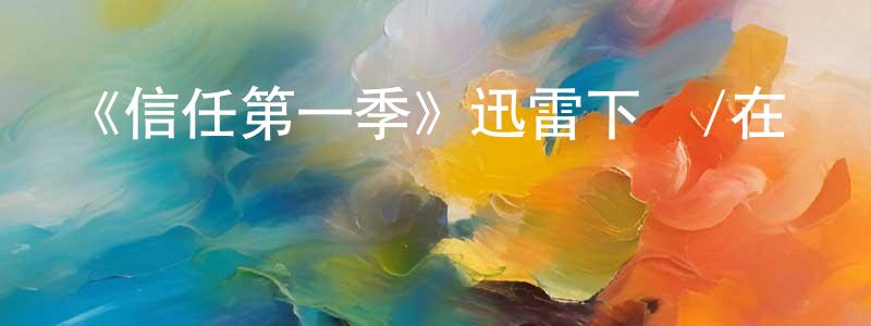 陳為為發布《信任第一季》迅雷下載/在線觀看-犯罪歷史-美劇天堂